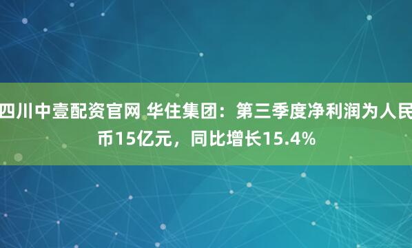 四川中壹配资官网 华住集团：第三季度净利润为人民币15亿元，同比增长15.4%